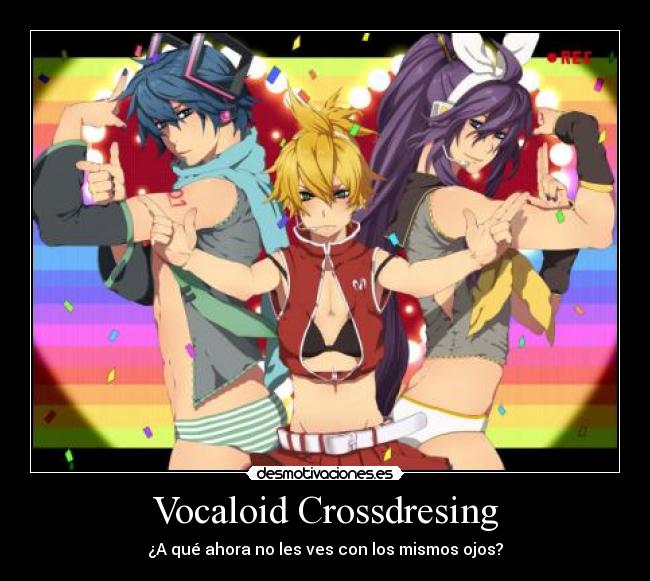 Vocaloid Crossdresing - ¿A qué ahora no les ves con los mismos ojos?