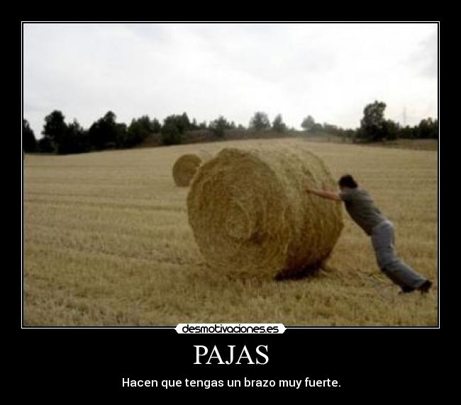 PAJAS - Hacen que tengas un brazo muy fuerte.