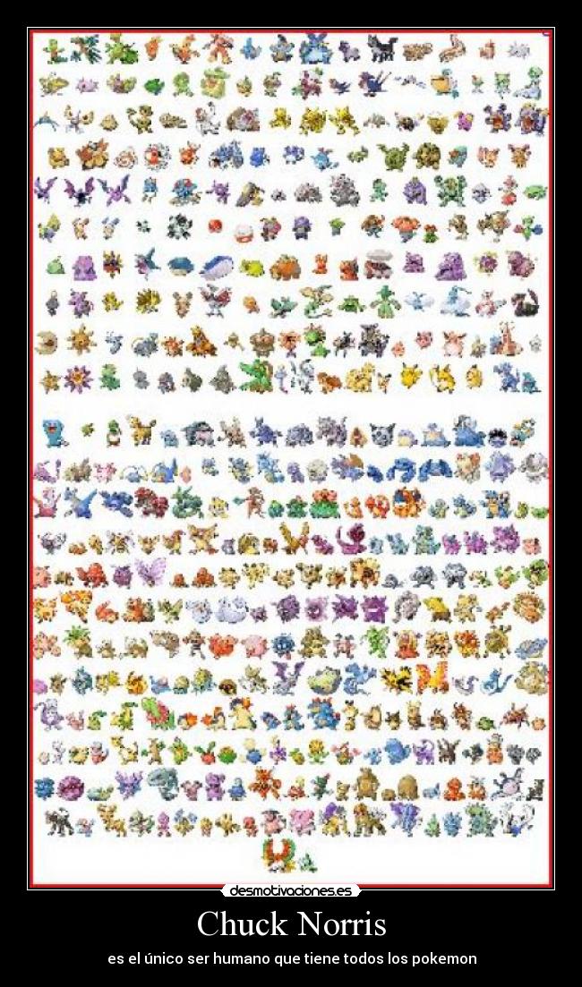 Chuck Norris - es el único ser humano que tiene todos los pokemon