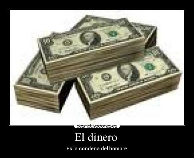 El dinero - Es la condena del hombre.