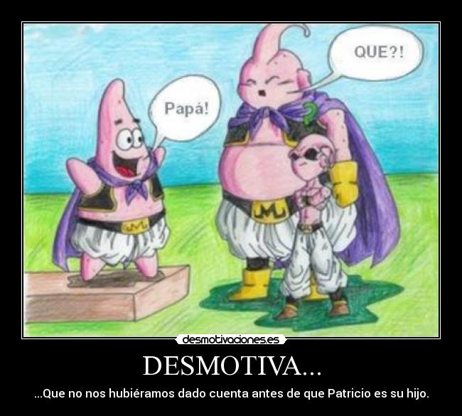 DESMOTIVA... - ...Que no nos hubiéramos dado cuenta antes de que Patricio es su hijo.