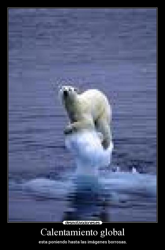 Calentamiento global - esta poniendo hasta las imágenes borrosas.