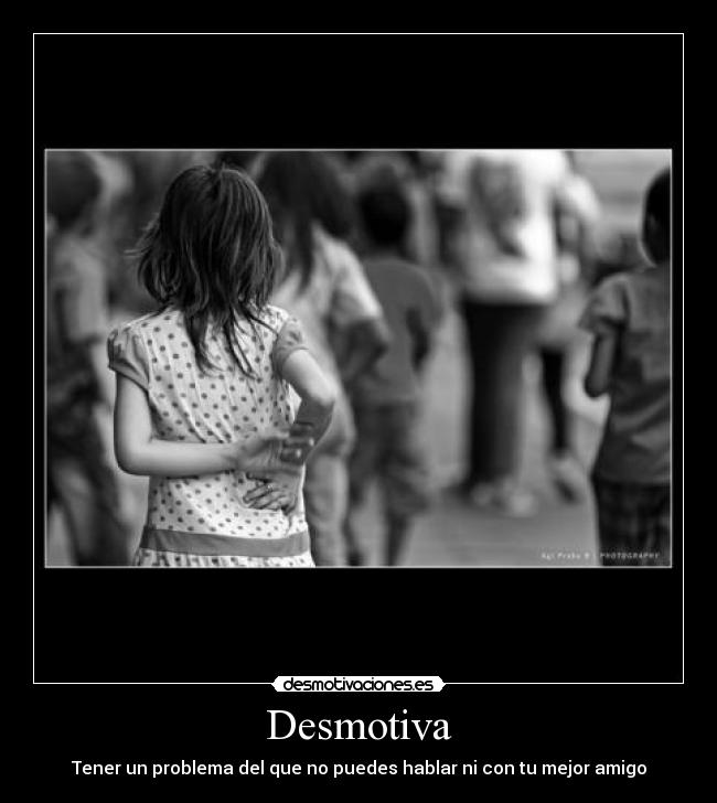 Desmotiva - Tener un problema del que no puedes hablar ni con tu mejor amigo