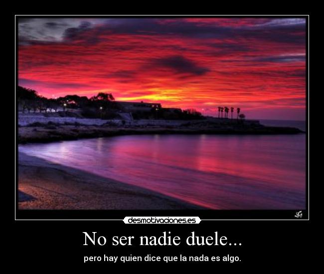 No ser nadie duele... - 