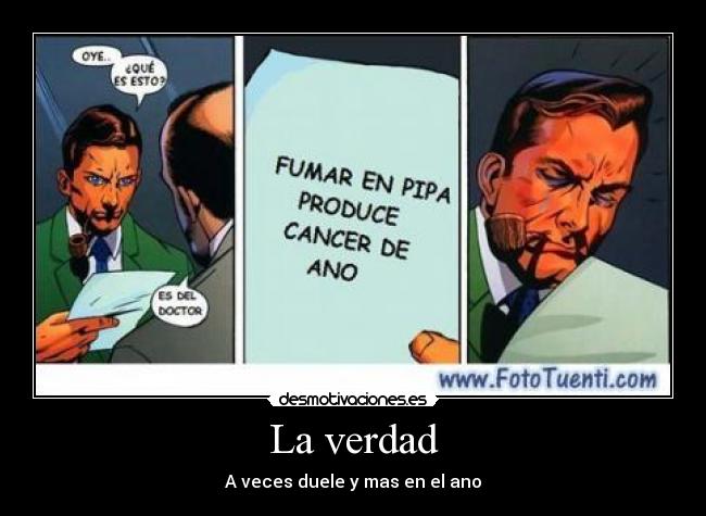 La verdad - A veces duele y mas en el ano