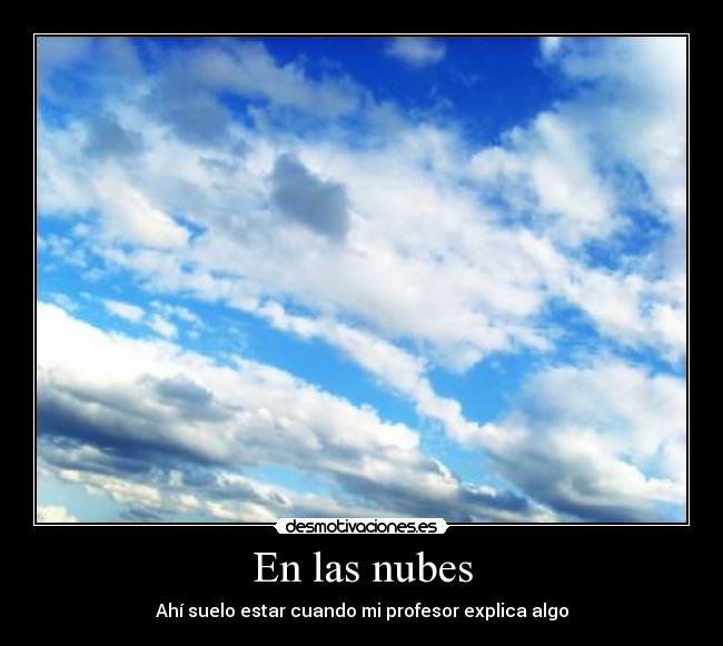 En las nubes - Ahí suelo estar cuando mi profesor explica algo