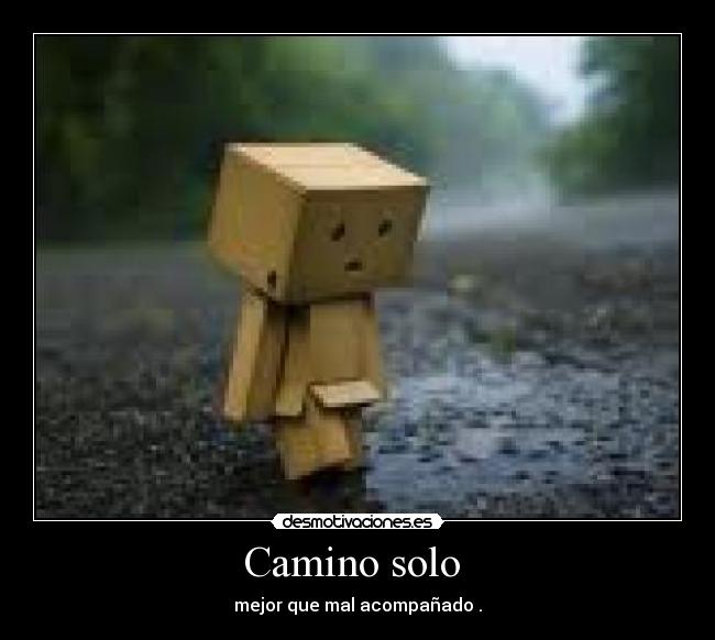 Camino solo - mejor que mal acompañado .