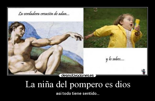 La niña del pompero es dios - asi todo tiene sentido...