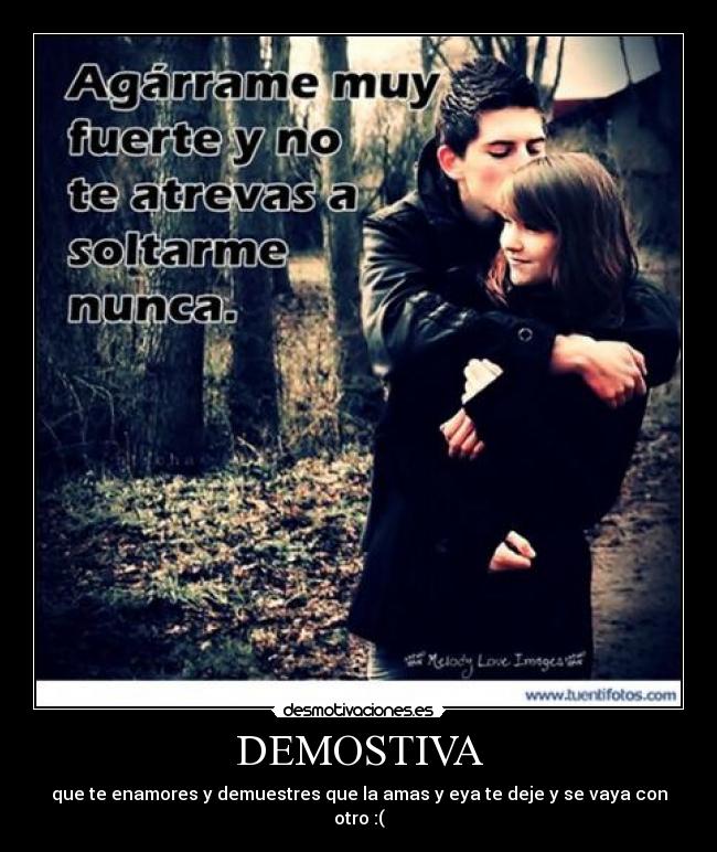 DEMOSTIVA - que te enamores y demuestres que la amas y eya te deje y se vaya con otro :(