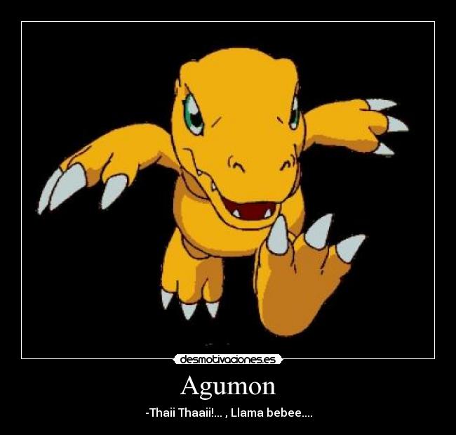 Agumon - -Thaii Thaaii!... , Llama bebee....