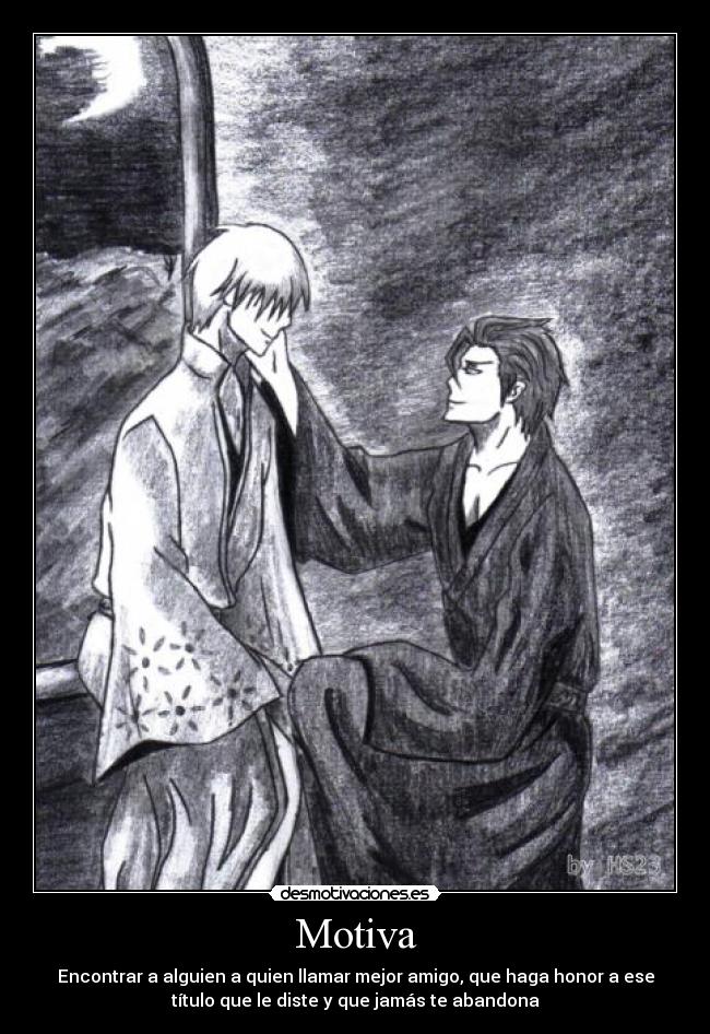 Motiva - Encontrar a alguien a quien llamar mejor amigo, que haga honor a ese
título que le diste y que jamás te abandona