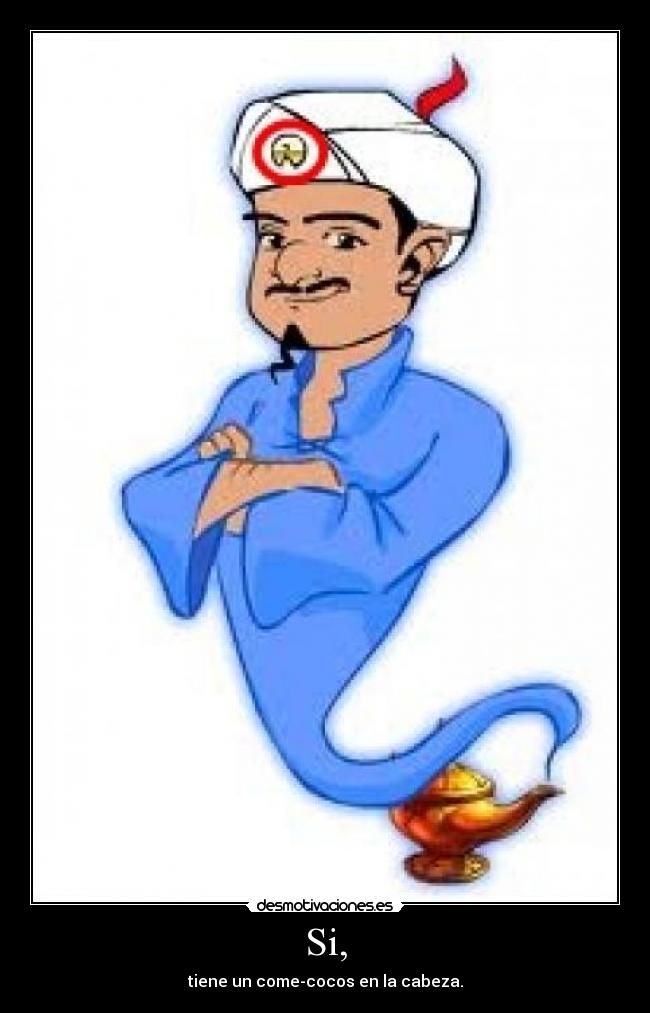 Si, - tiene un come-cocos en la cabeza.