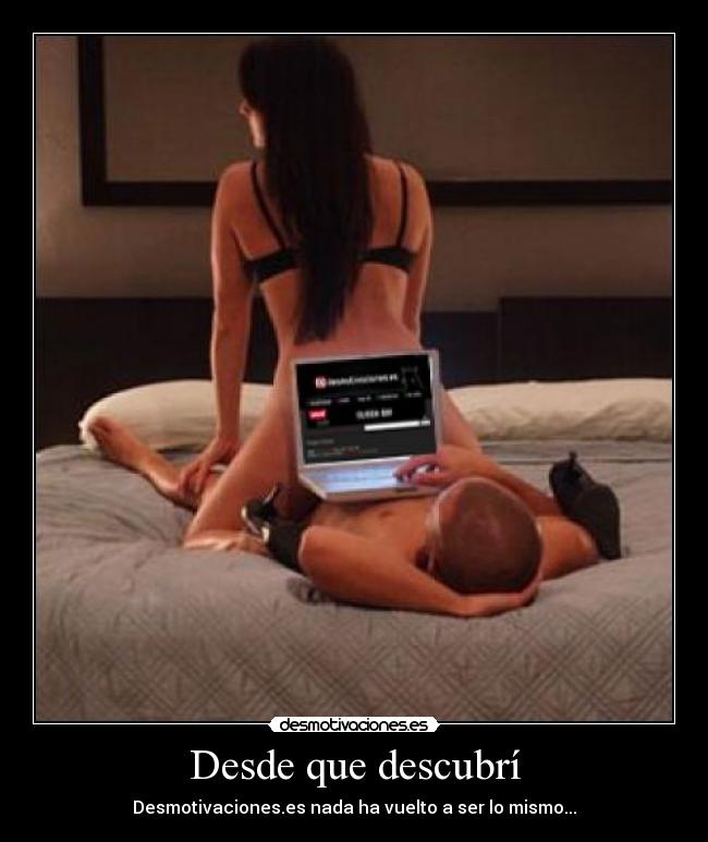 Desde que descubrí - Desmotivaciones.es nada ha vuelto a ser lo mismo...