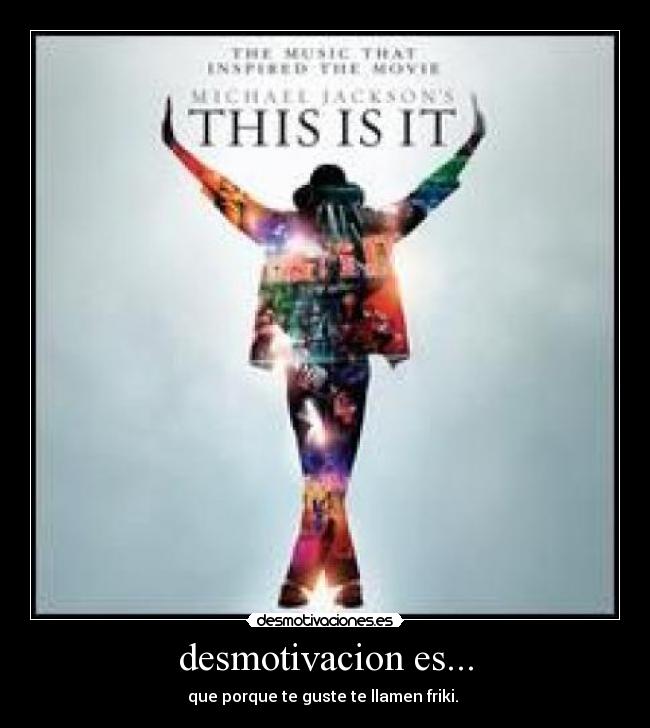 desmotivacion es... - que porque te guste te llamen friki. 