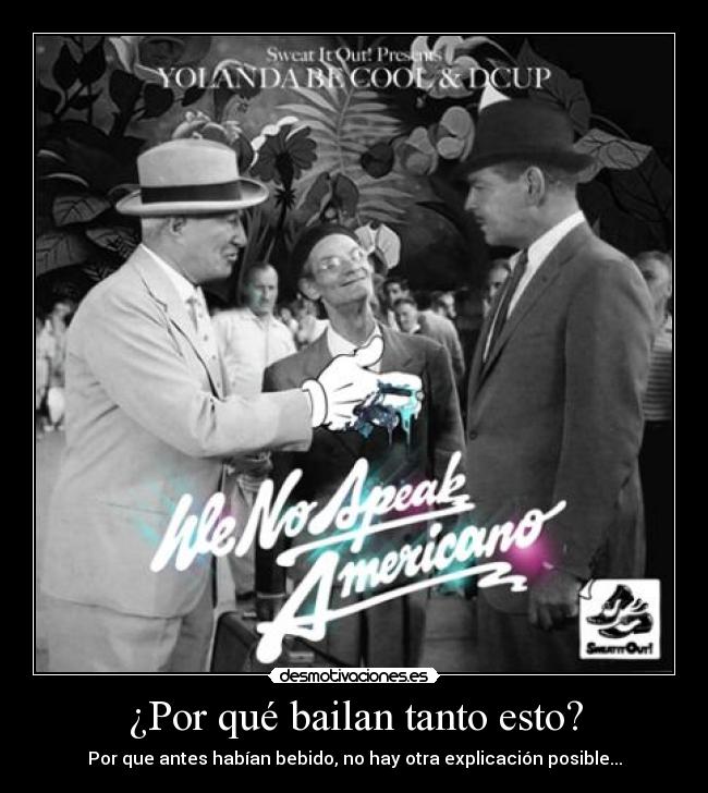 ¿Por qué bailan tanto esto? - Por que antes habían bebido, no hay otra explicación posible...