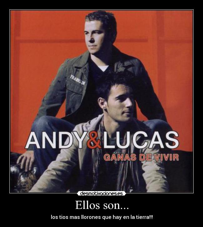 Ellos son... - los tios mas llorones que hay en la tierra!!!