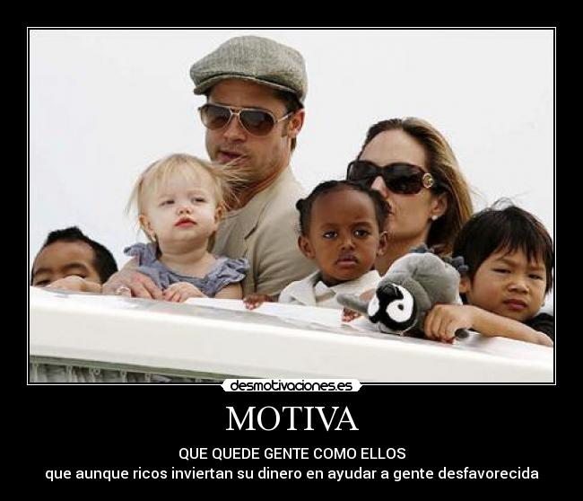 MOTIVA - QUE QUEDE GENTE COMO ELLOS
que aunque ricos inviertan su dinero en ayudar a gente desfavorecida