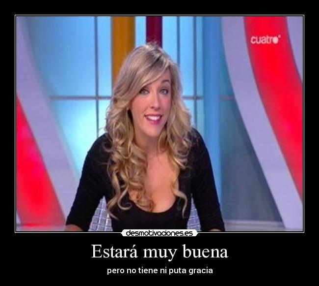 Estará muy buena - pero no tiene ni puta gracia