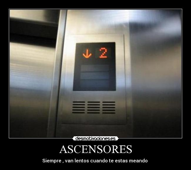 ASCENSORES - Siempre , van lentos cuando te estas meando 