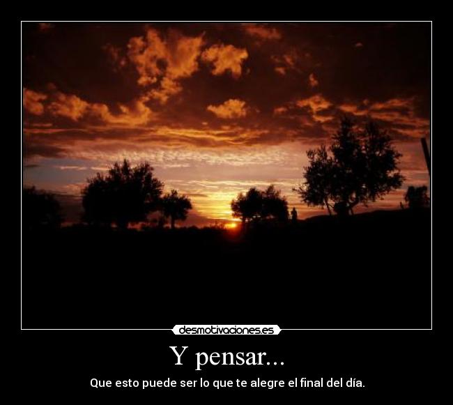 Y pensar... -