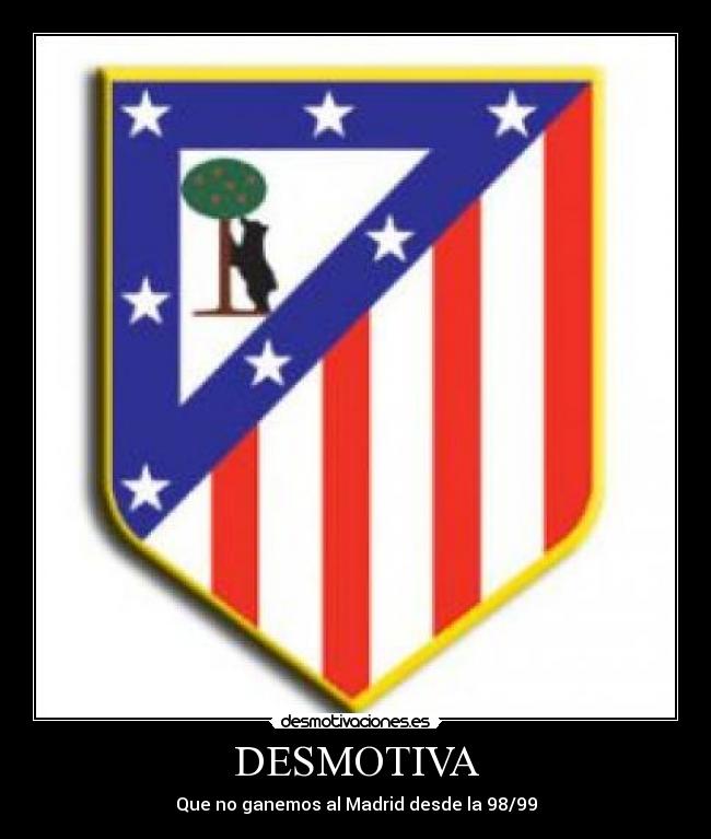 DESMOTIVA - Que no ganemos al Madrid desde la 98/99