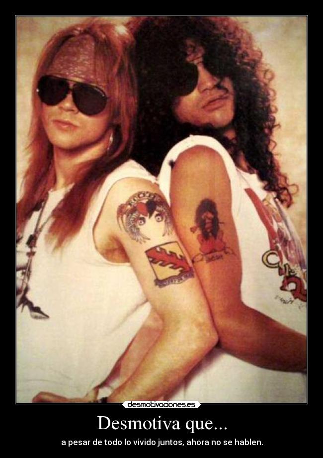 Desmotiva que... - a pesar de todo lo vivido juntos, ahora no se hablen.
