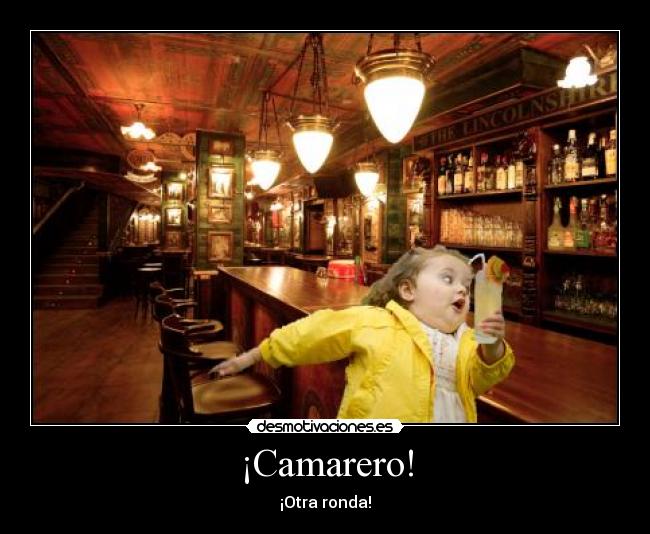 ¡Camarero! - ¡Otra ronda!