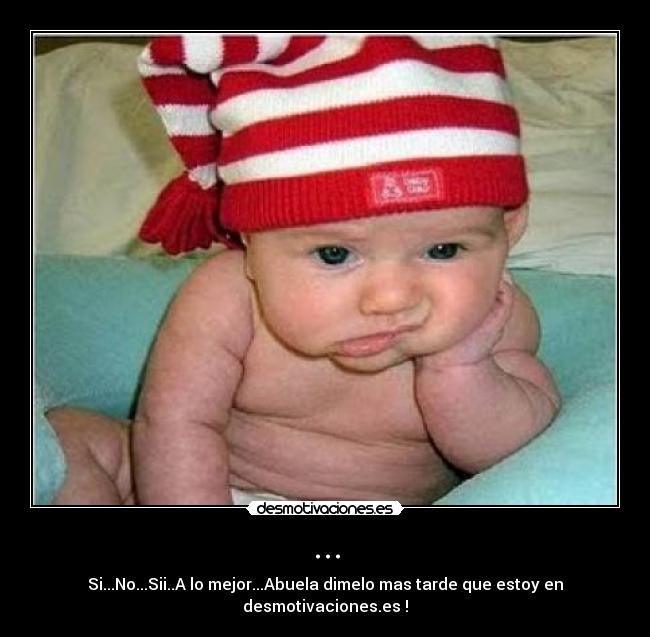 ... - Si...No...Sii..A lo mejor...Abuela dimelo mas tarde que estoy en desmotivaciones.es !