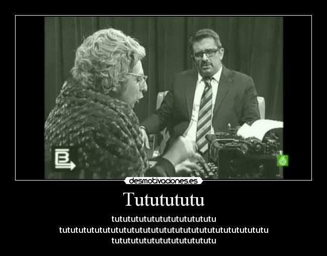 Tututututu - tututututututututututututu
tutututututututututututututututututututututututututu
tututututututututututututu