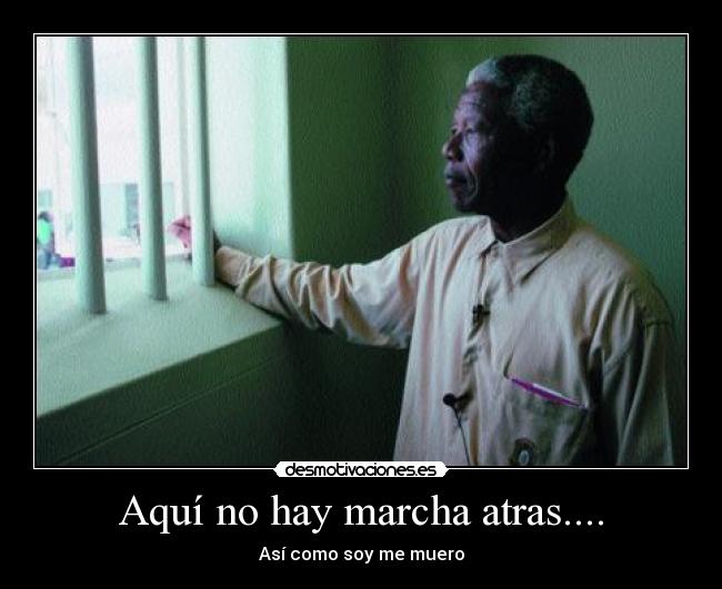 Aquí no hay marcha atras.... - Así como soy me muero