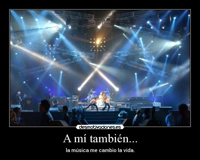 A mí también... - la música me cambio la vida.