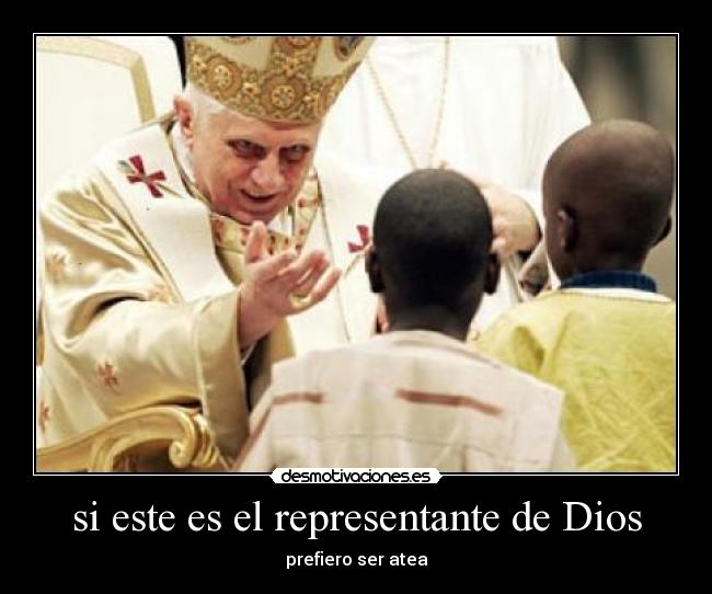 si este es el representante de Dios - prefiero ser atea