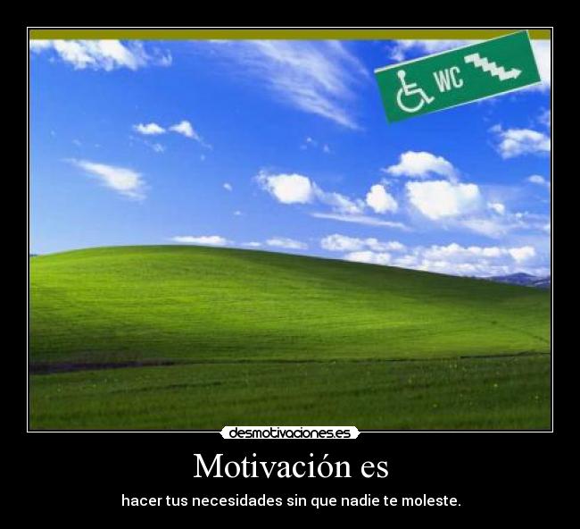 Motivación es - hacer tus necesidades sin que nadie te moleste.