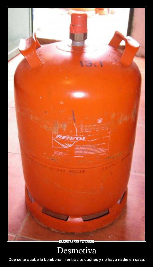Desmotiva - Que se te acabe la bombona mientras te duches y no haya nadie en casa.