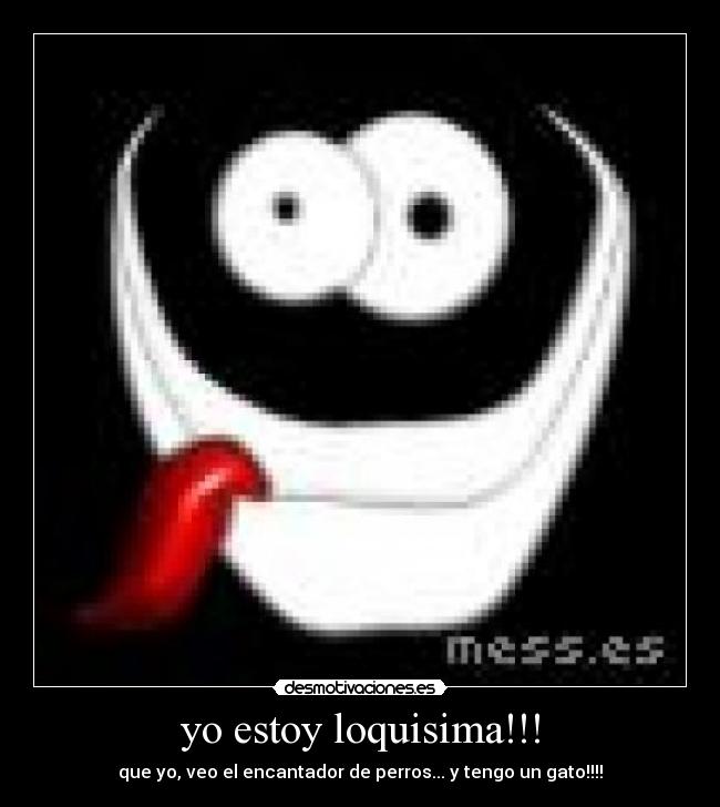 yo estoy loquisima!!! -