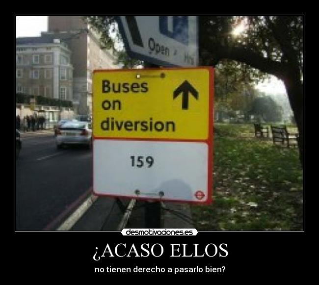 ¿ACASO ELLOS - no tienen derecho a pasarlo bien?