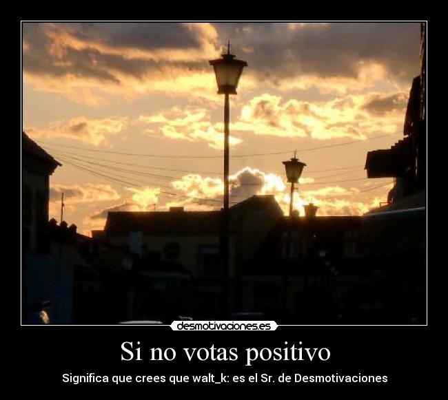 Si no votas positivo -
