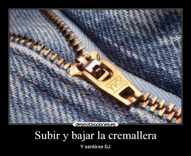Subir y bajar la cremallera - Y sentirse DJ