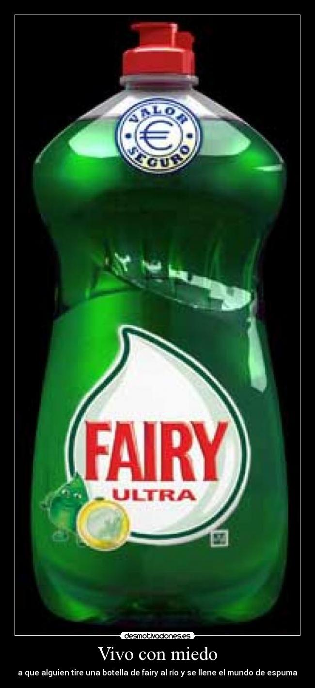 Vivo con miedo - a que alguien tire una botella de fairy al río y se llene el mundo de espuma