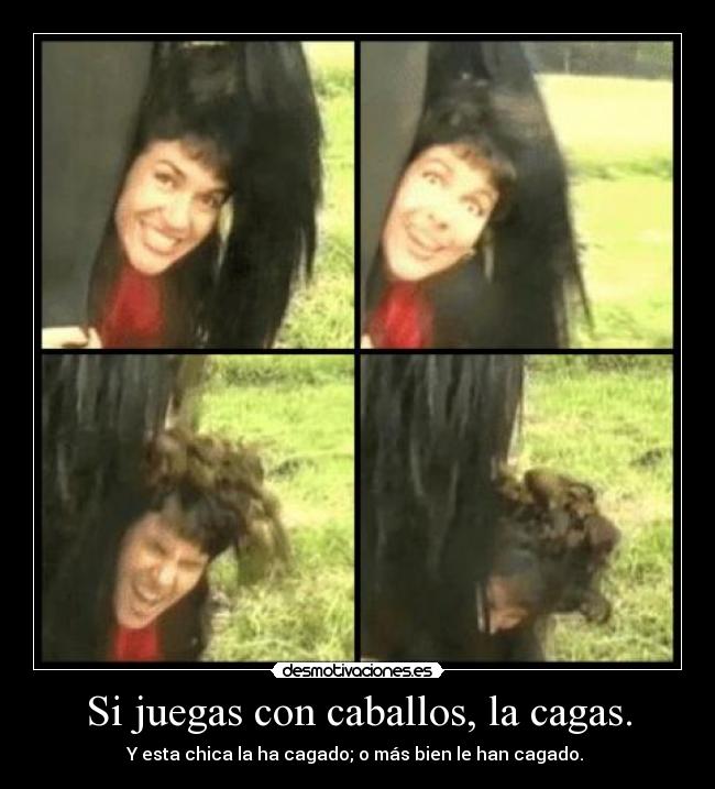 Si juegas con caballos, la cagas. -