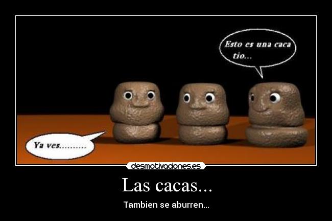 Las cacas... - Tambien se aburren...