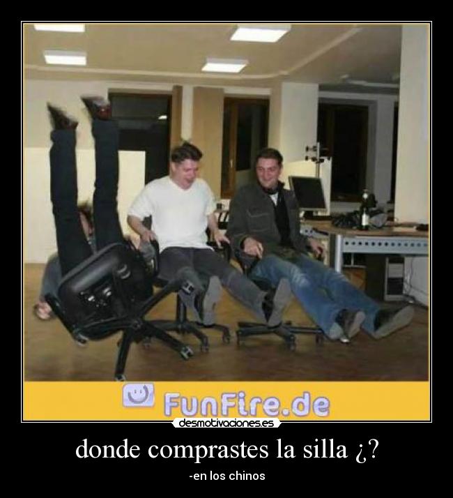 donde comprastes la silla ¿? - -en los chinos