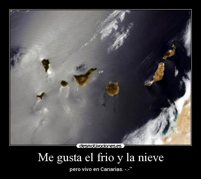 Me gusta el frio y la nieve - pero vivo en Canarias. -.-