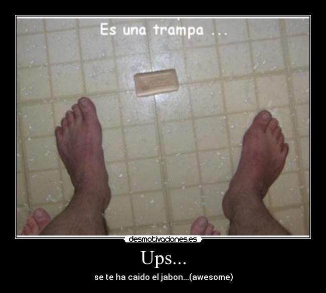 Ups... - se te ha caido el jabon...(awesome)