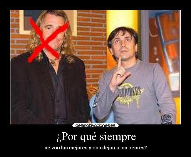 ¿Por qué siempre - se van los mejores y nos dejan a los peores?