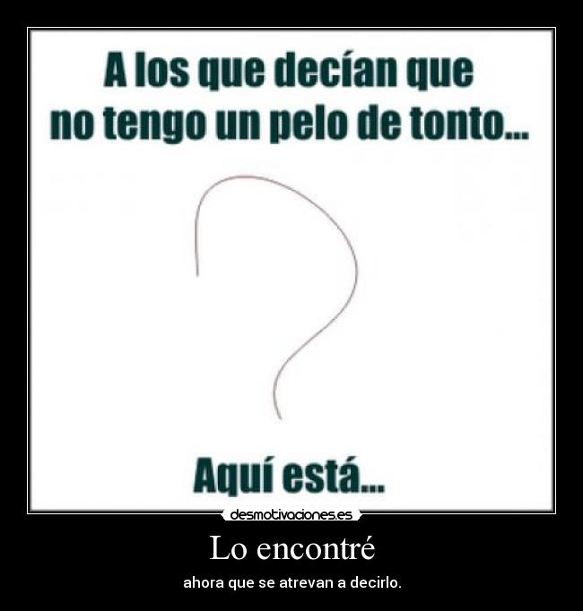 Lo encontré - ahora que se atrevan a decirlo.