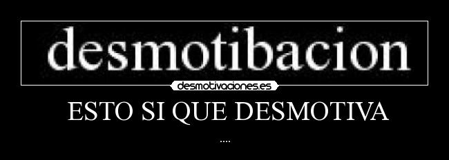 ESTO SI QUE DESMOTIVA - ....