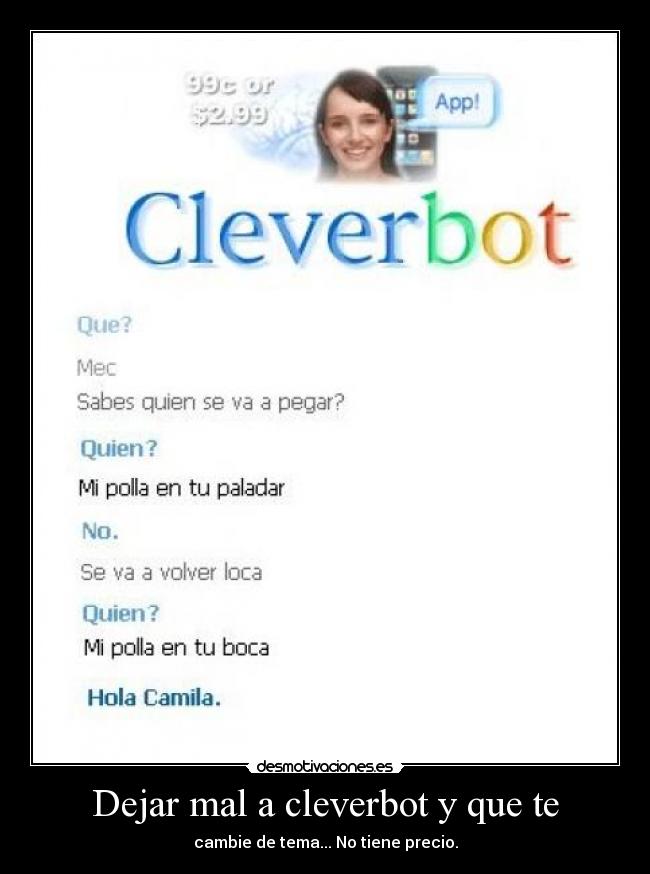 Dejar mal a cleverbot y que te - cambie de tema... No tiene precio.