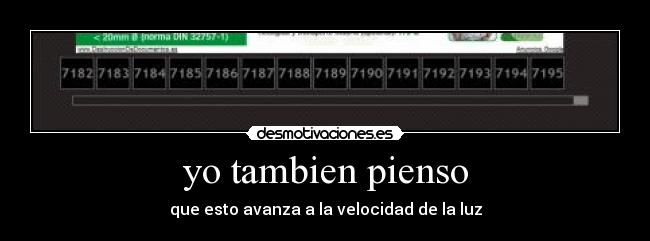 yo tambien pienso - que esto avanza a la velocidad de la luz