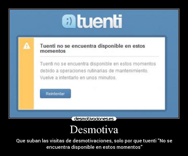 Desmotiva - Que suban las visitas de desmotivaciones, solo por que tuenti No se
encuentra disponible en estos momentos